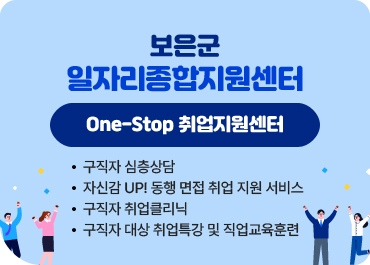 보은군 일자리종합지원센터
one-stop 취업지원센터
-구직자심층상담
-자신감up!동행면접 취업지원서비스
-구직자 취업클리닉
-구직자 대상 취업특강 및 직업교육훈련
