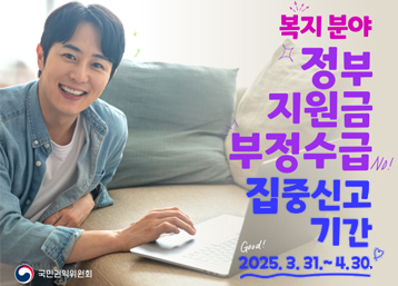 복지분야
정부 지원금
부정수급
집중신고기간
2025. 3. 31. ~ 4. 30.