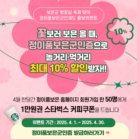 보은군 벚꽃길 축제 맞이 정이품보은군민제도 홍보이벤트
/꽃보러 보은 올 때, 정이품보은군민증으로 놀거리·먹거리 최대 10% 할인받자!!
/4월 한달간 정이품보은 홈페이지 회원가입 한 50명에게 1만원권 스타벅스 커피쿠폰을 드립니다
/이벤트 기간 : 2025. 4. 1. ~ 2025. 4. 30.
/정이품보은군민증 발급하러가기