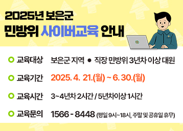 교육대상 : 보은군 지역, 직장 민방위 3년차 이상 대원
교육기간 : 2025.4.21.(월)~6.30.(월)
교육시간 : 3~4년차 2시간 / 5년차이상 1시간
교육문의 : 1566-8448(평일9시~18시, 주말및 공휴일 휴무)