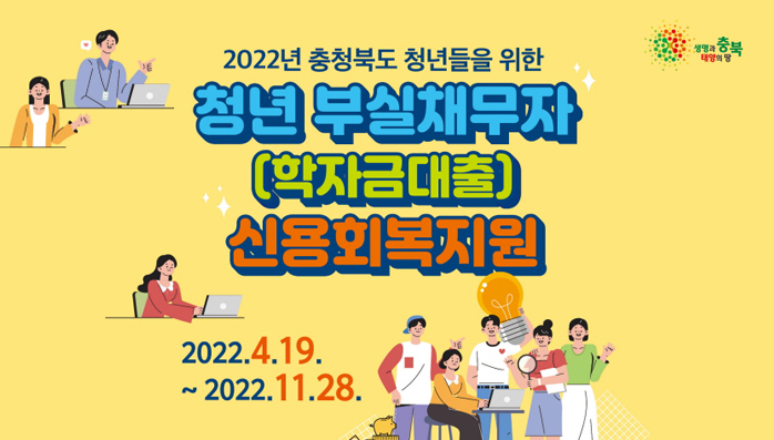 2022년 충청북도 청년들을 위한
청년 부실채무자(학자금대출) 신용회복지원
2022. 4. 19. ~ 2022. 11. 28.